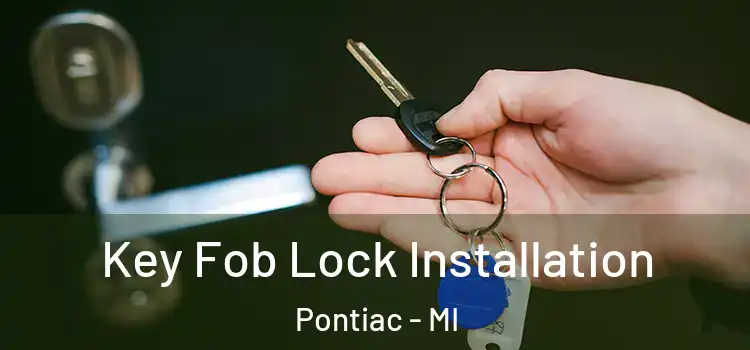 Key Fob Lock Installation Pontiac - MI